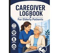 Caregiver Logbook For Elderly Patients: Daily Caregiver Journal To Track Medications, Meals, Activities & More