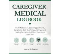CAREGIVER MEDICAL LOG BOOK: Track Medications, Doctor Appointments, Symptoms, Daily Care Notes, and Important Health Information for Elderly Parents and Loved Ones