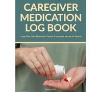 Caregiver Medication Log Book: Large Print Daily Medication Tracker & Symptom Journal for Seniors, with Weekly Schedule, Appointments, Emergency Info & Questions for the Doctor