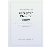 Caregiver Planner 2027: Monthly & Weekly Planning for Family Caregivers - Appointments, Care Notes, Checklists, and Time for You