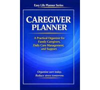 Caregiver Planner: A Practical Organizer for Family Caregivers, Daily Care Management, and Support