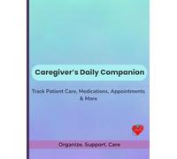 Caregiver’s Daily Companion: Stay Organized, Ease Stress, and Provide Better Care - 60 Days of Guided Logs in Large Format (8.5×11)