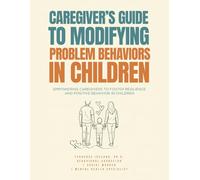 Caregiver’s Guide to Modifying Problem Behaviors in Children: Empowering Caregivers to Foster Resilience and Positive Behavior in Children