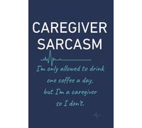 Caregiver Sarcasm: I’m only allowed to drink one coffee a day, but I’m a caregiver so I don’t: Funny Notebook for Caregivers, Sarcastic Journal for ... and Home Health Aides, Lined Work Diary