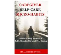 Caregiver Self-Care Micro-Habits: Realistic Daily Routines & Reflections for Burnout-Free Caring