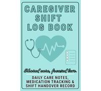 Caregiver Shift Log Book for Seniors: Daily Care Notes, Medication Tracking & Shift Handover Record for Dementia and Alzheimer’s Care