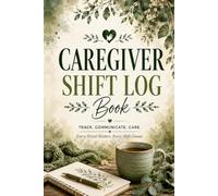 CAREGIVER SHIFT LOG BOOK: Track. Communicate. Care.