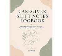 Caregiver Shift Notes Logbook: Daily Care, Medication, Meals, Symptoms, Appointments & Family Communication Tracker