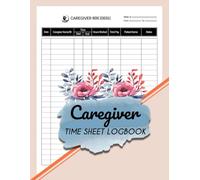 Caregiver Time Sheet Logbook: Daily & Weekly Work Hours Schedule Organizer for Home Health Providers | 100 Pages