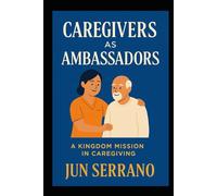 Caregivers as Ambassadors: Serving with Purpose, Compassion, and Kingdom Dignity