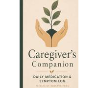 Caregiver's Companion: Daily Medication & Symptom Log for Family Caregivers - 90-Day Undated Journal to Track Medications, Vitals, Doctor Visits & Care Notes