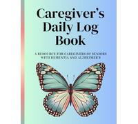 Caregiver's Daily Log Book: A Resource for Caregivers of Seniors With Dementia and Alzheimer's