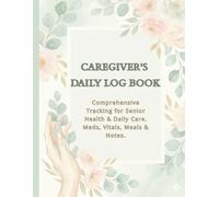 CAREGIVER'S DAILY LOG BOOK / Comprehensive Tracking for Senior Health & Daily Care. Meds, Vitals, Meals & Notes.: Large Print Senior Care Planner & ... and Doctor Visits. (8.5" x 11", 120 Pages)