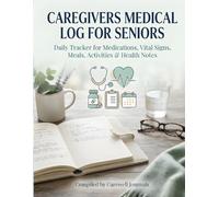 Caregiver's Daily Medical Log for Seniors 8.5"x11": A Daily Tracking Journal for Medication, Vitals, Meals, Mood, Symptoms & Doctor Visits