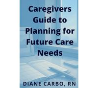 Caregivers Guide to Planning for Future Care Needs