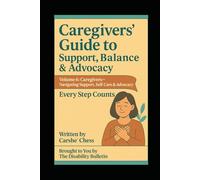 Caregivers’ Guide to Support, Balance & Advocacy: Volume 6: Caregivers- Navigating Support, Self- Care & Advocacy (Every Step Counts - The Disability Resource Series)