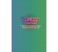 Caregivers Self Care Journal: 90 Days to Nourish the Soul, Protect Your Peace, and Remember Who You Are.