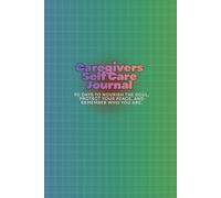 Caregivers Self Care Journal: 90 Days to Nourish the Soul, Protect Your Peace, and Remember Who You Are.