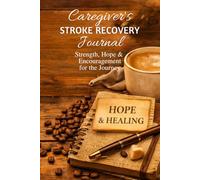 Caregiver's Stroke Recovery Journal: Strength, Hope & Encouragement for the Journey