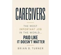 Caregivers: The Most Important Job in the World… Paid Like It Doesn’t Matter