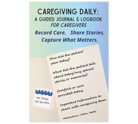 Caregiving Daily: A Guided Journal and Logbook for Caregivers