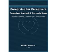 Caregiving for Caregivers: Caregiver Journal & Records Book