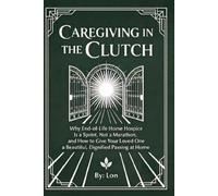 Caregiving in the Clutch: Why End-of-Life Home Hospice Is a Sprint, Not a Marathon, and How to Give Your Loved One a Beautiful, Dignified Passing at Home