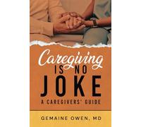 Caregiving is No Joke: A Caregivers' Guide