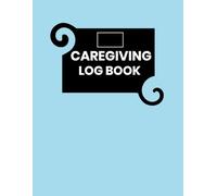 Caregiving logbook: Daily check list, journal, organizer, notebook and diary for caregiver book