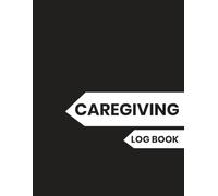 Caregiving logbook: Excellent daily check list, journal, organizer, notebook and diary for caregiver book