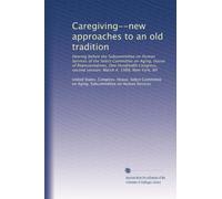 Caregiving--new approaches to an old tradition: Hearing before the Subcommittee on Human Services of the Select Committee on Aging, House of ... second session, March 4, 1988, New York, NY