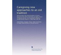 Caregiving new approaches to an old tradition: Hearing before the Subcommittee on Human Services of the Select Committee on Aging, House of ... second session, March 4, 1988, New York, NY