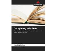 Caregiving relatives: Your burdens, resources and importance in general health care and nursing