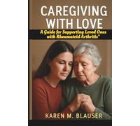 CAREGIVING WITH LOVE: A Guide for Supporting Loved Ones with Rheumatoid Arthritis (Rheumatoid Arthritis Nutrition and Exercise Therapy Series)
