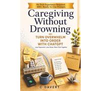 Caregiving Without Drowning: Turn Overwhelm Into Order with ChatGPT