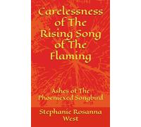 Carelessness of The Rising Song of The Flaming: Ashes of The Phoeniexed Songbird (The Carelessness Musical Fantasy Series)