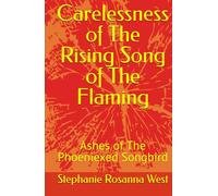 Carelessness of The Rising Song of The Flaming: Ashes of The Phoeniexed Songbird (The Carelessness Musical Fantasy Series)