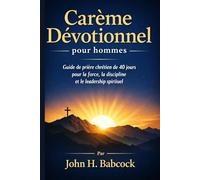 Carême Dévotionnel pour hommes: Guide de prière chrétien de 40 jours pour la force, la discipline et le leadership spirituel Par