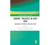 Carers' Policies in East Asia: Challenges, Responses and Well-being (Routledge Contemporary Asia Series)