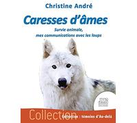Caresses d'âmes: Survie animale, mes communications avec les loups