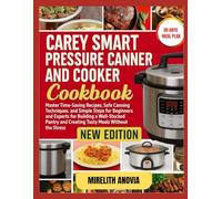 Carey Smart Pressure Canner and Cooker Cookbook: Master TimeSaving Recipes,Safe Canning Techniques,and Simple Steps for Beginners and Experts for Building a WellStocked PantryandCreating Tasty Meal