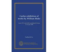 Carfax exhibition of works by William Blake: born 1757, died 1827; [exhibited] 14 June to 31 July 1906
