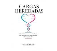 CARGAS HEREDADAS: Identifica los patrones familiares que influyen en tu vida y aprende a liberarte de ellos (Orlando Murillo Autor)