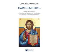 Cari genitori...Lettera di un parroco ai genitori dei bambini che cominciano la catechesi di iniziazione cristiana (Comunicare l'assoluto)