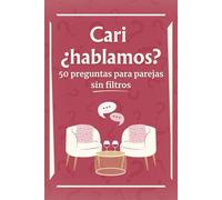Cari ¿hablamos? 50 preguntas para parejas sin filtros: La excusa perfecta para una cita diferente
