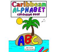 Caribbean Alphabet Colouring Book: 26 Unique Island Themed Hand Drawn Designs for Learning, Relaxing, and Creativity.. Kids, Teens and Adults