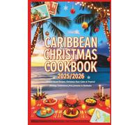 Caribbean Christmas Cookbook 2025/2026: Festive Island Recipes, Christmas Rum Cakes & Tropical Holiday Celebrations from Jamaica to Barbados
