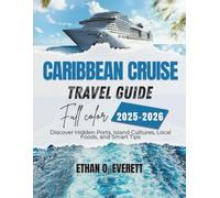 Caribbean Cruise Travel Guide 2025-2026 (Full Color): Discover Hidden Ports, Island Cultures, Local Foods, and Smart Tips