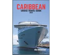 CARIBBEAN CRUISE TRAVEL GUIDE 2025: Sail Through Paradise-A Guide to Island-Hopping, Cultural Treasures, and Seaside Adventures
