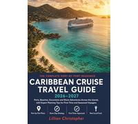 Caribbean Cruise Travel Guide 2026-2027: Ports, Beaches, Excursions and Shore Adventures Across the Islands, with Expert Planning Tips for First-Time and Seasoned Voyagers